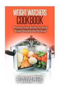 Weight Watchers Cookbook: Pressure Cooker Recipes for Quick & Easy, Weight Watchers One Pot Meals