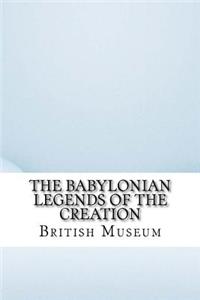 The Babylonian Legends of the Creation
