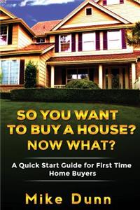 So You Want To Buy A House? Now What?