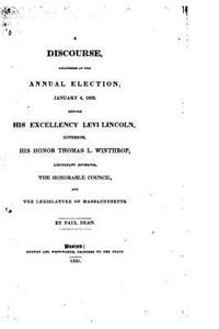 Discourse Delivered at the Annual Election, January 4, 1832, Before His Excellency Levi Lincoln