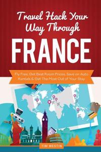 Travel Hack Your Way Through France: Fly Free, Get Best Room Prices, Save on Auto Rentals & Get the Most Out of Your Stay