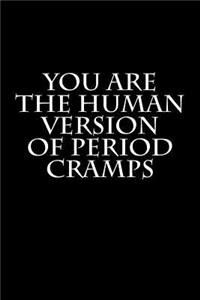You Are the Human Version of Period Cramps