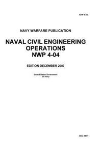Navy Warfare Publication NWP 4-04 Naval Civil Engineering Operations December 2007