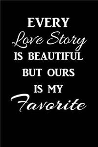 Every Love Story Is Beautiful But Ours Is My Favorite