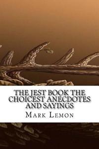 The Jest Book: The Choicest Anecdotes and Sayings