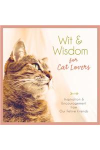 Wit and Wisdom for Cat Lovers: Inspiration and Encouragement from Our Feline Friends: Inspiration &amp; Encouragement from Our Feline Friends