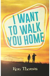 I Want to Walk You Home