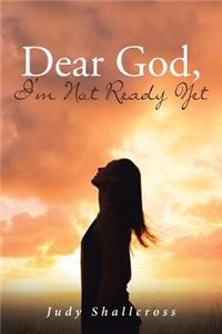 Dear God, I'm Not Ready Yet