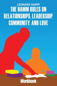 Hamm Rules on Relationships, Leadership, Community, and Love: Workbook