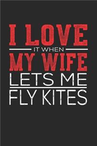 I Love It When My Wife Lets Me Fly Kites: Notebook, Sketch Book, Diary and Journal with 120 dot grid pages 6x9 Funny Gift for Fly Kites Fans and Coaches