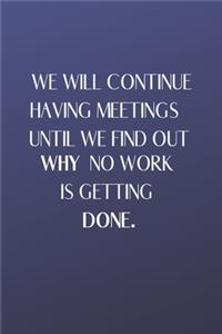 We Will Continue Having Meetings Until We Find Out Why No Work Is Getting Done