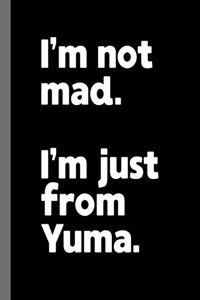 I'm not mad. I'm just from Yuma.