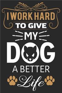 I Work Hard To Give My Dog A better Life