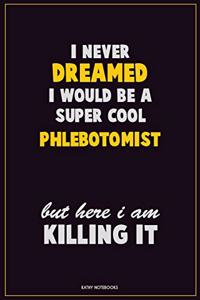 I Never Dreamed I would Be A Super Cool Phlebotomist But Here I Am Killing It
