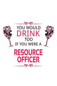 You Would Drink Too If You Were A Resource Officer