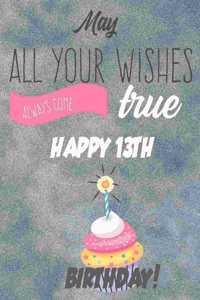 May All Your Wishes Always Come True Happy 13th Birthday