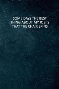 Some Days The Best Thing About My Job Is That The Chair Spins