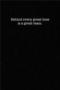 Behind every great boss is a great team.