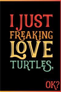 I Just Freaking Love Turtles Ok