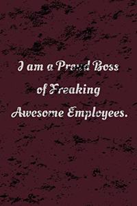 I am a Proud Boss of Freaking Awesome Employees.