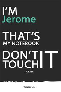 Jerome: DON'T TOUCH MY NOTEBOOK ! Unique customized Gift for Jerome - Journal for Boys / men with beautiful colors Blue / Black / White, with 120 Page, Thou