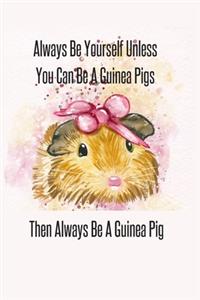 Always Be Yourself Unless You Can Be A Guinea Pigs Then Always Be A Guinea Pig