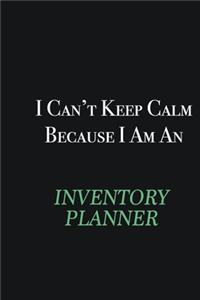 I cant Keep Calm because I am an Inventory Planner