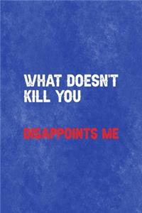 What Doesn't Kill You. Disappoints Me.