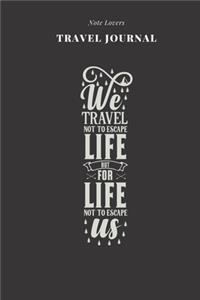 We Travel Not To Escape Life But For Life Not To Escape Us - Travel Journal: Traveler's Notebook For Men & Women - Log Destination, Flight Info, Packing List, Accommodation, Checklist & More