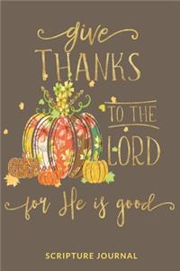 Give thanks to the Lord for He is good Scripture Journal