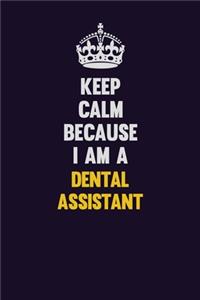 Keep Calm Because I Am A Dental Assistant