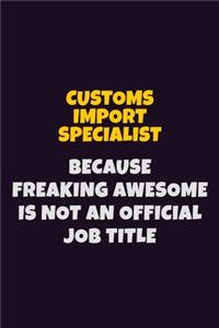 Customs Import Specialist, Because Freaking Awesome Is Not An Official Job Title