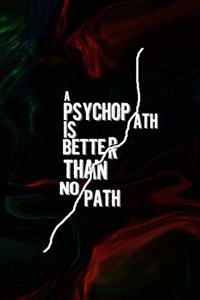 A Psychopath Is Better Than No Path