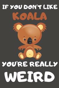 If You Don't Like Koala You're Really Weird