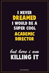 I Never Dreamed I would Be A Super Cool Academic Director But Here I Am Killing It
