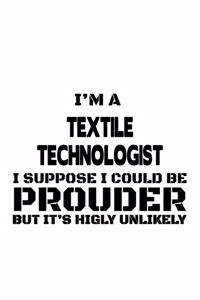 I'm A Textile Technologist I Suppose I Could Be Prouder But It's Highly Unlikely