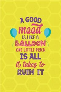 A Good Mood Is Like A Balloon... One Little Prick Is All It Takes To Ruin It
