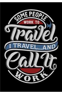 Some People Work To Travel I Travel... And Call It Work