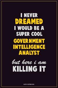 I Never Dreamed I would Be A Super Cool Government Intelligence Analyst But Here I Am Killing It