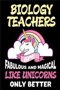 Biology Teachers are Fabulous and Magical Like Unicorns Only Better: Best Biology Teacher Ever Unicorn Gift Notebook