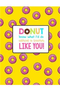 Teacher Thank You - Donut Know What I Would Do Without a Teacher Like You