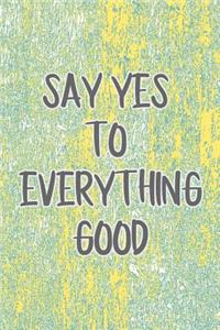 Say Yes to Everything Good