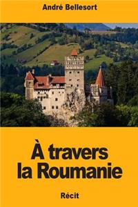 À travers la Roumanie
