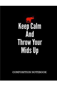 Keep Calm And Throw Your Mids Up Composition Notebook