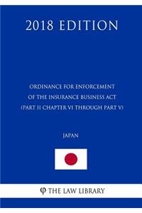 Ordinance for Enforcement of the Insurance Business ACT (Part II Chapter VI Through Part V) (Japan) (2018 Edition)