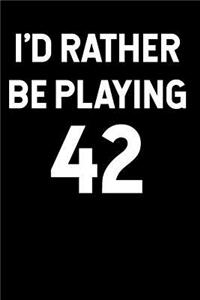 I'd Rather Be Playing 42