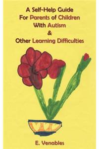 A Self-Help Guide for Parents of Children with Autism and Other Learning Difficulties