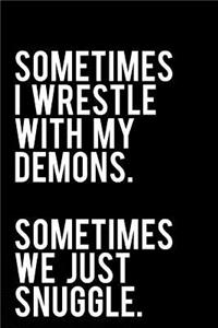 Sometimes I Wrestle with My Demons Sometimes We Just Snuggle
