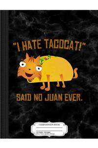 I Hate Tacocat Said No Juan Ever Composition Notebook