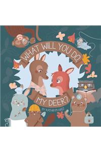 What Will You Do, My Deer?